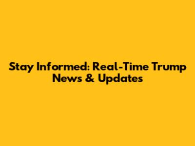 Stay Informed: Real-Time Trump News & Updates