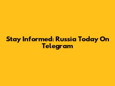 Stay Informed: Russia Today On Telegram