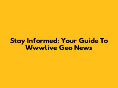 Stay Informed: Your Guide To Wwwlive Geo News