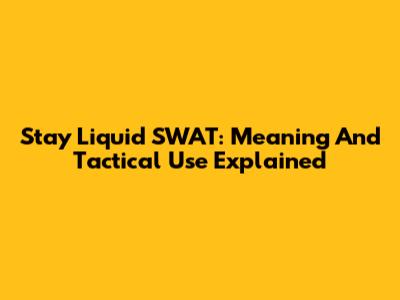 Stay Liquid SWAT: Meaning And Tactical Use Explained