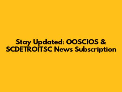 Stay Updated: OOSCIOS & SCDETROITSC News Subscription