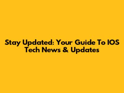 Stay Updated: Your Guide To IOS Tech News & Updates