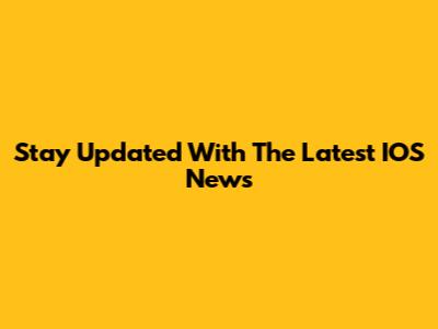 Stay Updated With The Latest IOS News