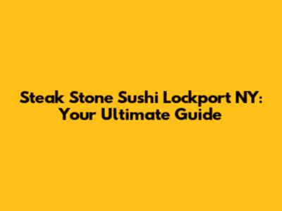 Steak Stone Sushi Lockport NY: Your Ultimate Guide