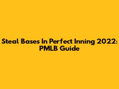 Steal Bases In Perfect Inning 2022: PMLB Guide