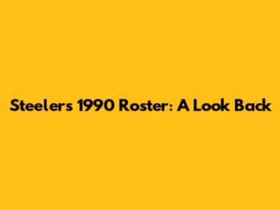 Steelers 1990 Roster: A Look Back