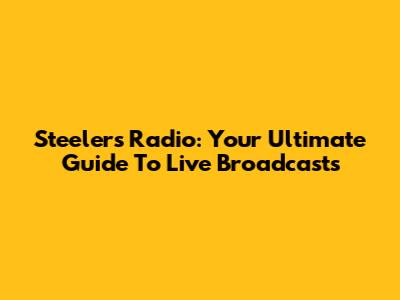 Steelers Radio: Your Ultimate Guide To Live Broadcasts