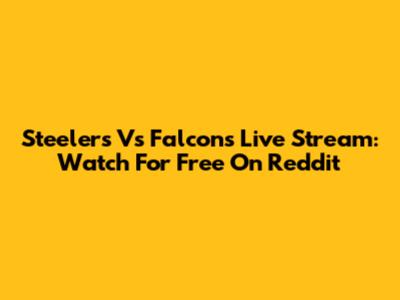 Steelers Vs Falcons Live Stream: Watch For Free On Reddit