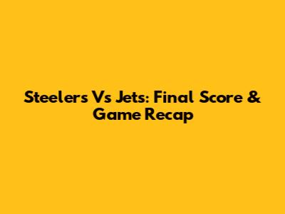 Steelers Vs Jets: Final Score & Game Recap