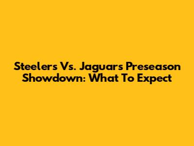 Steelers Vs. Jaguars Preseason Showdown: What To Expect