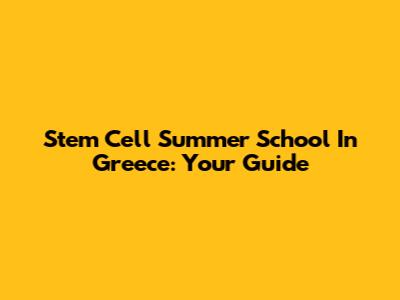 Stem Cell Summer School In Greece: Your Guide