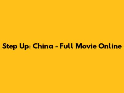 Step Up: China - Full Movie Online