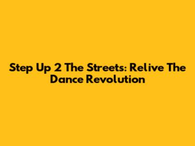 Step Up 2 The Streets: Relive The Dance Revolution
