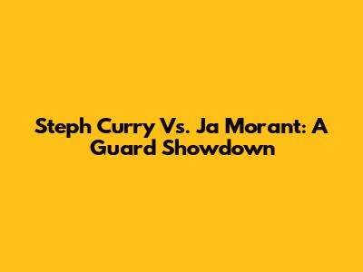 Steph Curry Vs. Ja Morant: A Guard Showdown