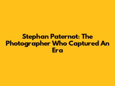 Stephan Paternot: The Photographer Who Captured An Era