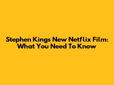Stephen King's New Netflix Film: What You Need To Know