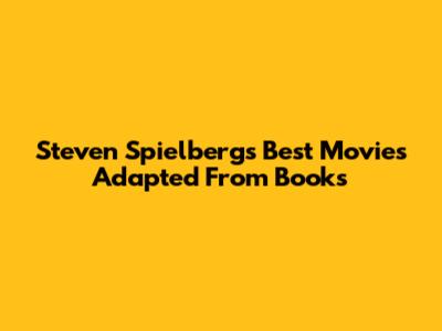 Steven Spielberg's Best Movies Adapted From Books