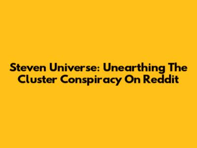 Steven Universe: Unearthing The Cluster Conspiracy On Reddit