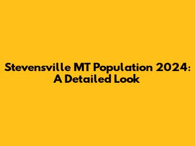 Stevensville MT Population 2024: A Detailed Look