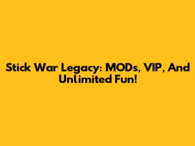 Stick War Legacy: MODs, VIP, And Unlimited Fun!
