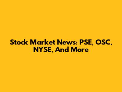 Stock Market News: PSE, OSC, NYSE, And More