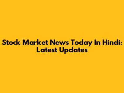 Stock Market News Today In Hindi: Latest Updates