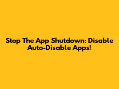 Stop The App Shutdown: Disable Auto-Disable Apps!