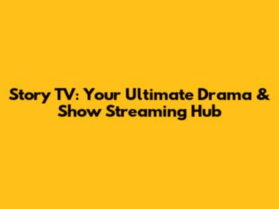 Story TV: Your Ultimate Drama & Show Streaming Hub