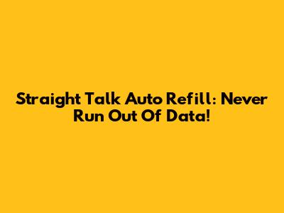 Straight Talk Auto Refill: Never Run Out Of Data!