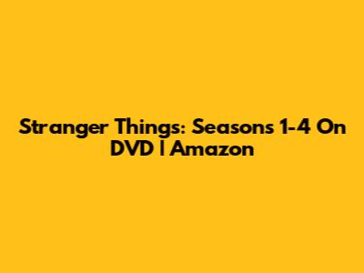 Stranger Things: Seasons 1-4 On DVD | Amazon