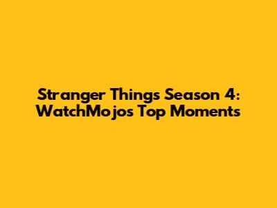 Stranger Things Season 4: WatchMojo's Top Moments