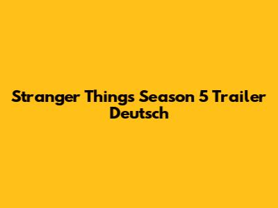 Stranger Things Season 5 Trailer Deutsch