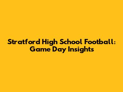 Stratford High School Football: Game Day Insights