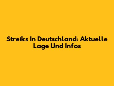 Streiks In Deutschland: Aktuelle Lage Und Infos