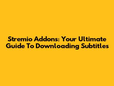Stremio Addons: Your Ultimate Guide To Downloading Subtitles