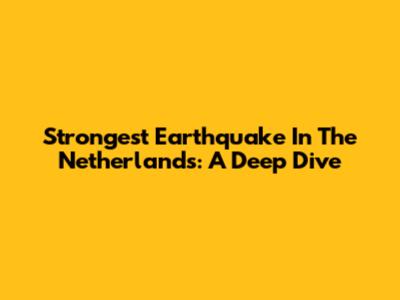 Strongest Earthquake In The Netherlands: A Deep Dive