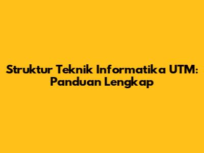 Struktur Teknik Informatika UTM: Panduan Lengkap