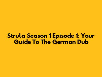 Strula Season 1 Episode 1: Your Guide To The German Dub