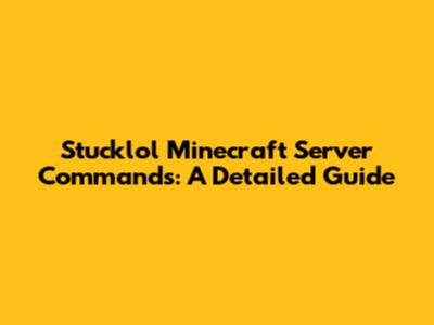 Stucklol Minecraft Server Commands: A Detailed Guide