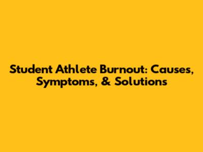 Student Athlete Burnout: Causes, Symptoms, & Solutions