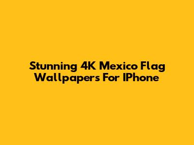 Stunning 4K Mexico Flag Wallpapers For IPhone