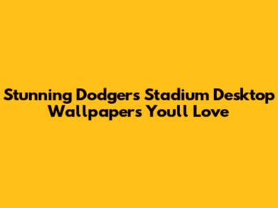 Stunning Dodgers Stadium Desktop Wallpapers You'll Love