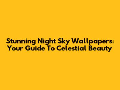 Stunning Night Sky Wallpapers: Your Guide To Celestial Beauty