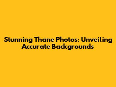 Stunning Thane Photos: Unveiling Accurate Backgrounds