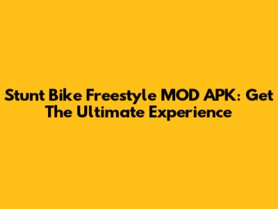 Stunt Bike Freestyle MOD APK: Get The Ultimate Experience