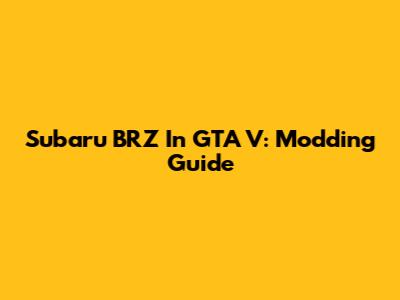 Subaru BRZ In GTA V: Modding Guide