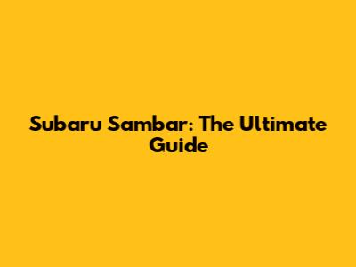 Subaru Sambar: The Ultimate Guide