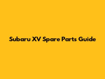 Subaru XV Spare Parts Guide