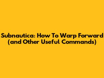 Subnautica: How To Warp Forward (and Other Useful Commands)