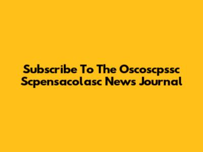 Subscribe To The Oscoscpssc Scpensacolasc News Journal